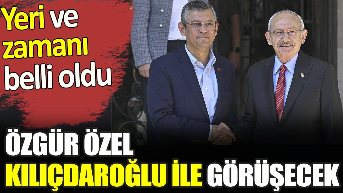 Özgür Özel Kılıçdaroğlu ile görüşecek. Yeri ve zamanı belli oldu