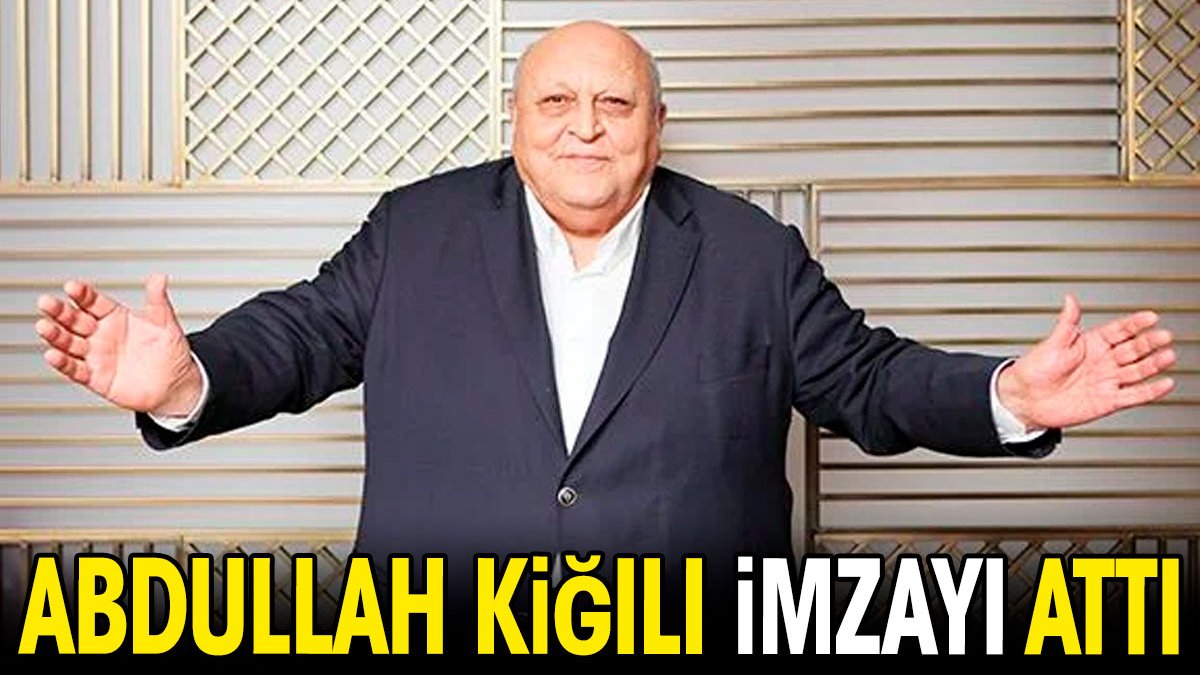 Abdullah Kiğılı sessiz sedasız imzayı attı