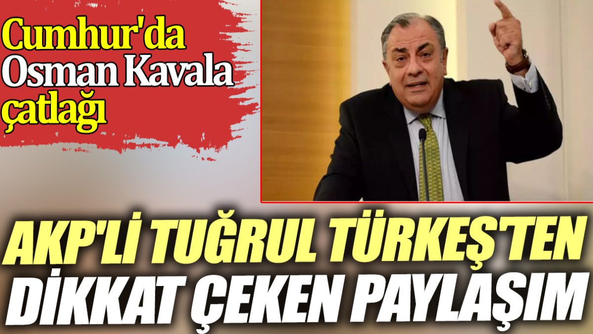 Cumhur'da Osman Kavala çatlağı. AKP'li Tuğrul Türkeş'ten dikkat çeken paylaşım