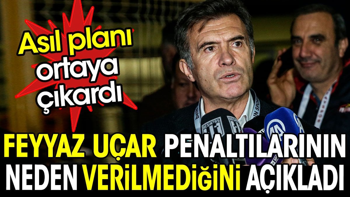 Feyyaz Uçar penaltılarının neden verilmediğini açıkladı. Asıl planı ortaya çıkardı