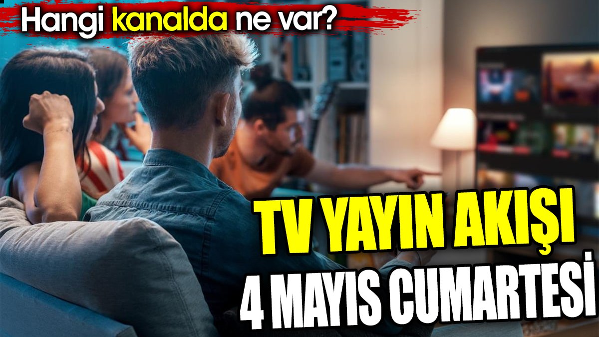 TV yayın akışı 4 Mayıs Cumartesi. Hangi kanalda ne var?