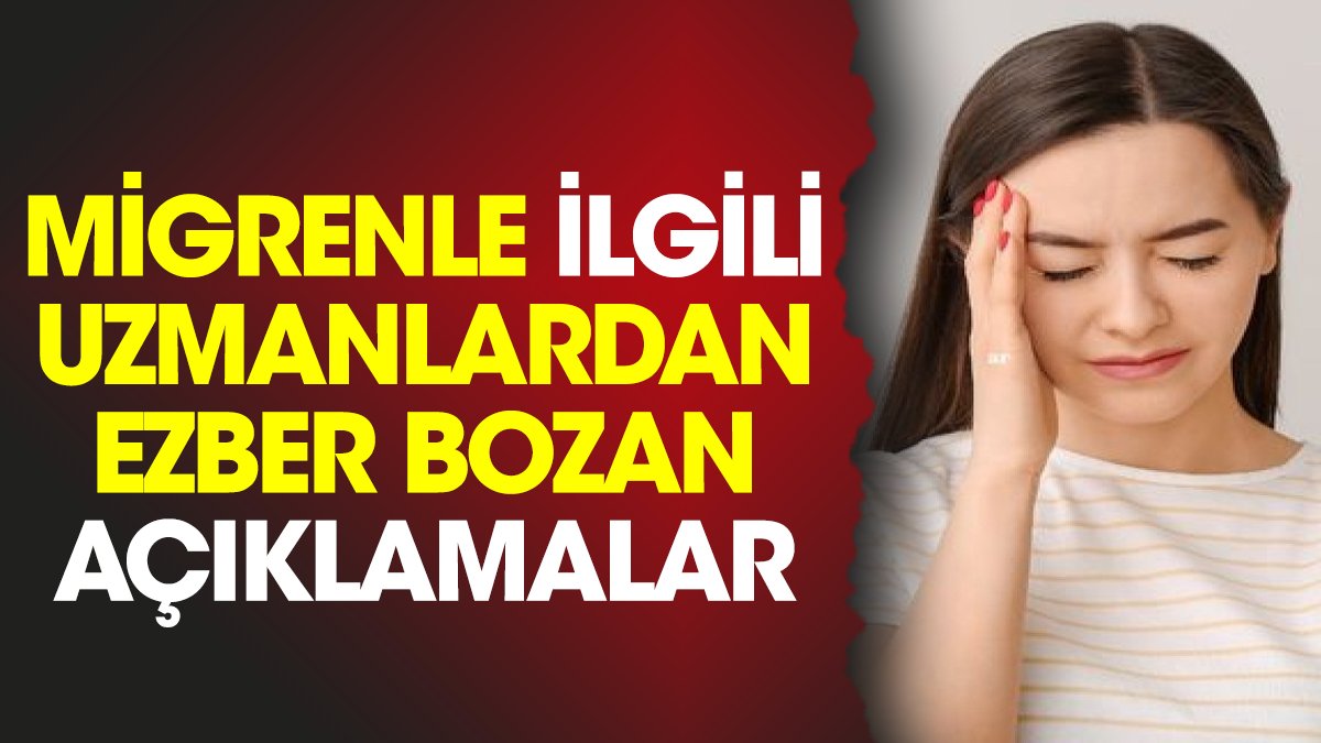 Migrenle ilgili uzmanlardan ezber bozan açıklamalar