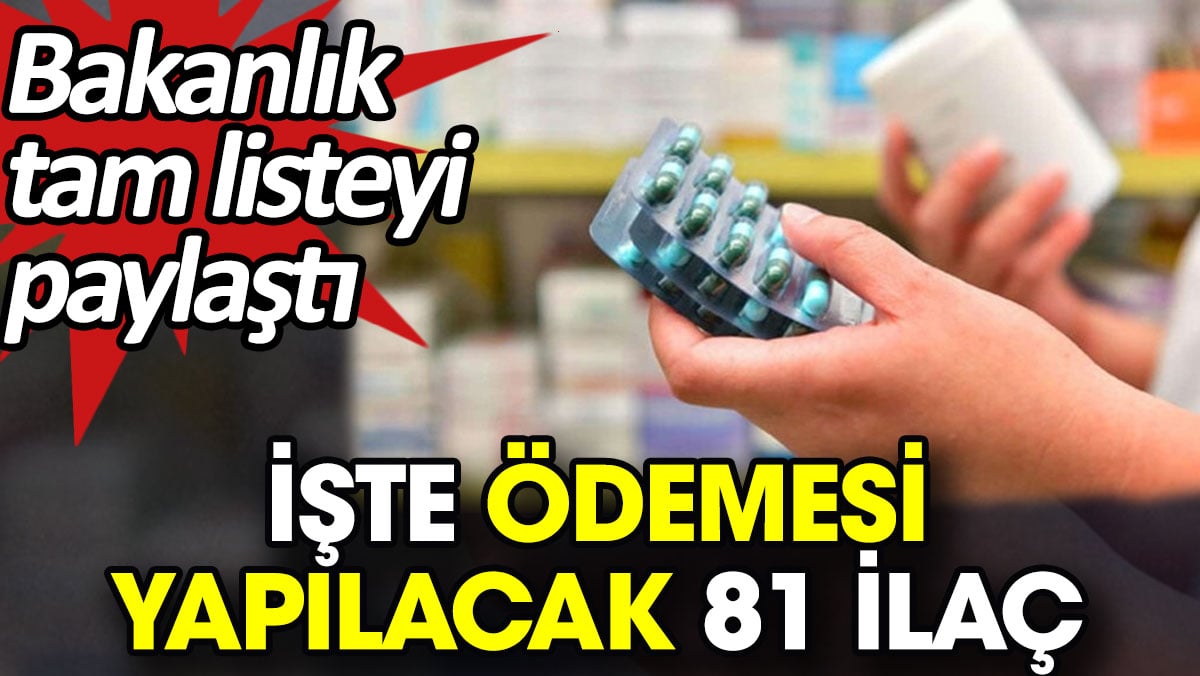 İşte ödemesi yapılacak 81 ilaç. Bakanlık tam listeyi paylaştı