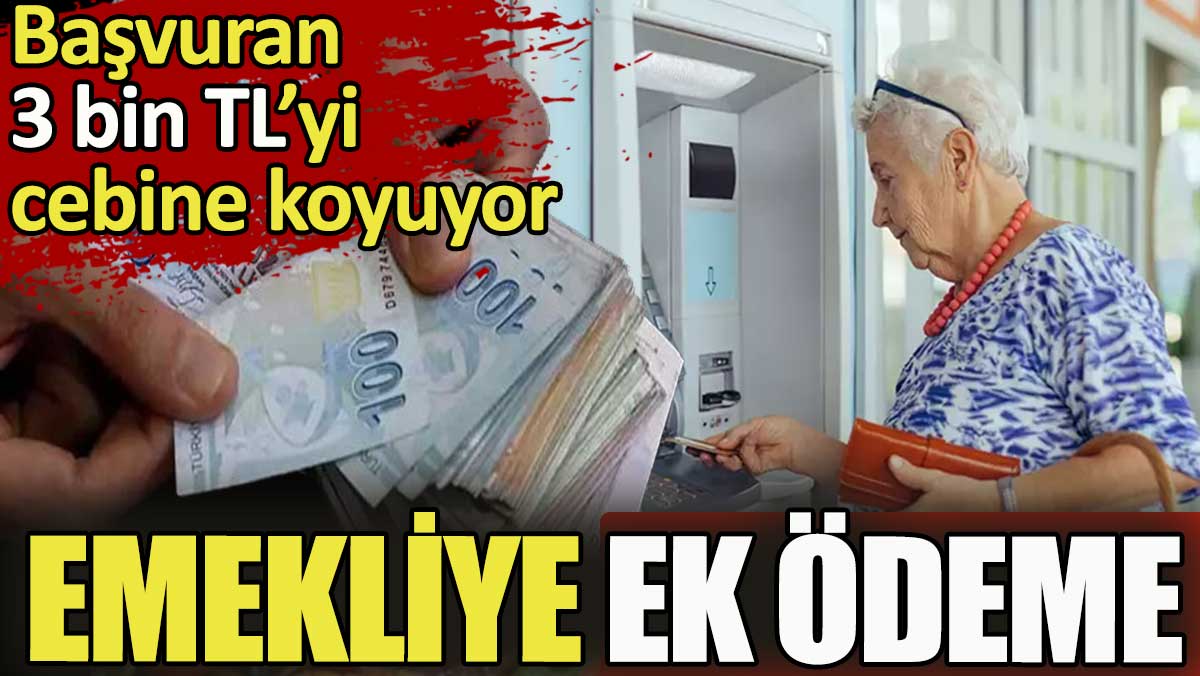 Emeklilere yeni bir ek ödeme çıktı. Başvuran 3 bin lirayı cebine koyuyor