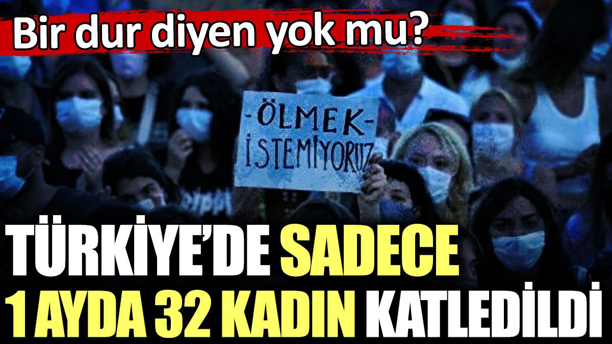 Türkiye’de sadece 1 ayda 32 kadın katledildi