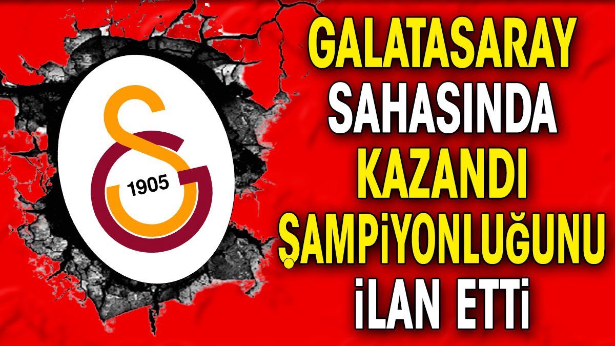 Galatasaray şampiyonluğunu ilan etti