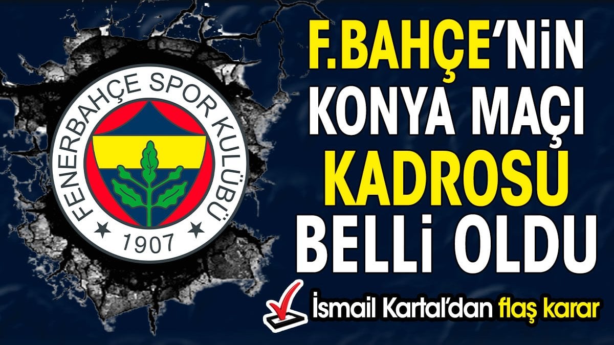 Fenerbahçe'nin Konya maçı kadrosu belli oldu. İsmail Kartal'dan flaş karar