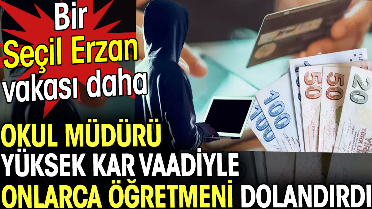 Okul müdürü yüksek kar vaadiyle onlarca öğretmeni dolandırdı! Bir Seçil Erzan vakası daha