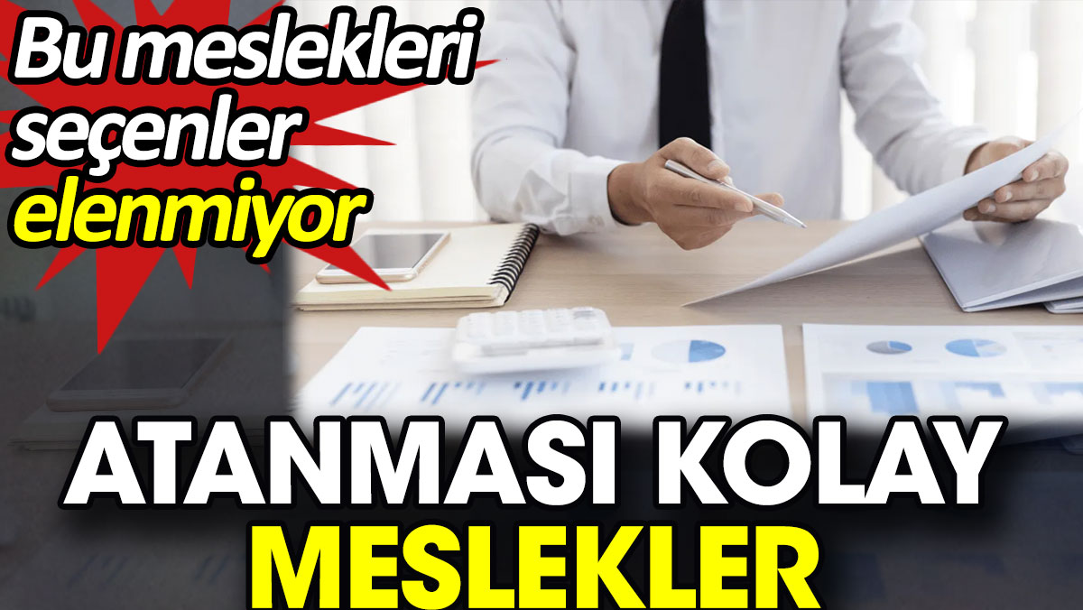 Atanması kolay meslekler. Bu meslekleri seçenler elenmiyor