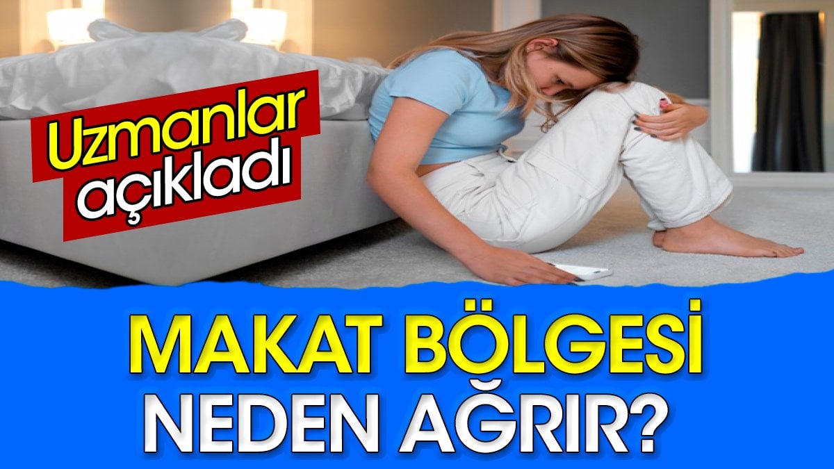 Makat bölgesi neden ağrır? Uzmanlar açıkladı