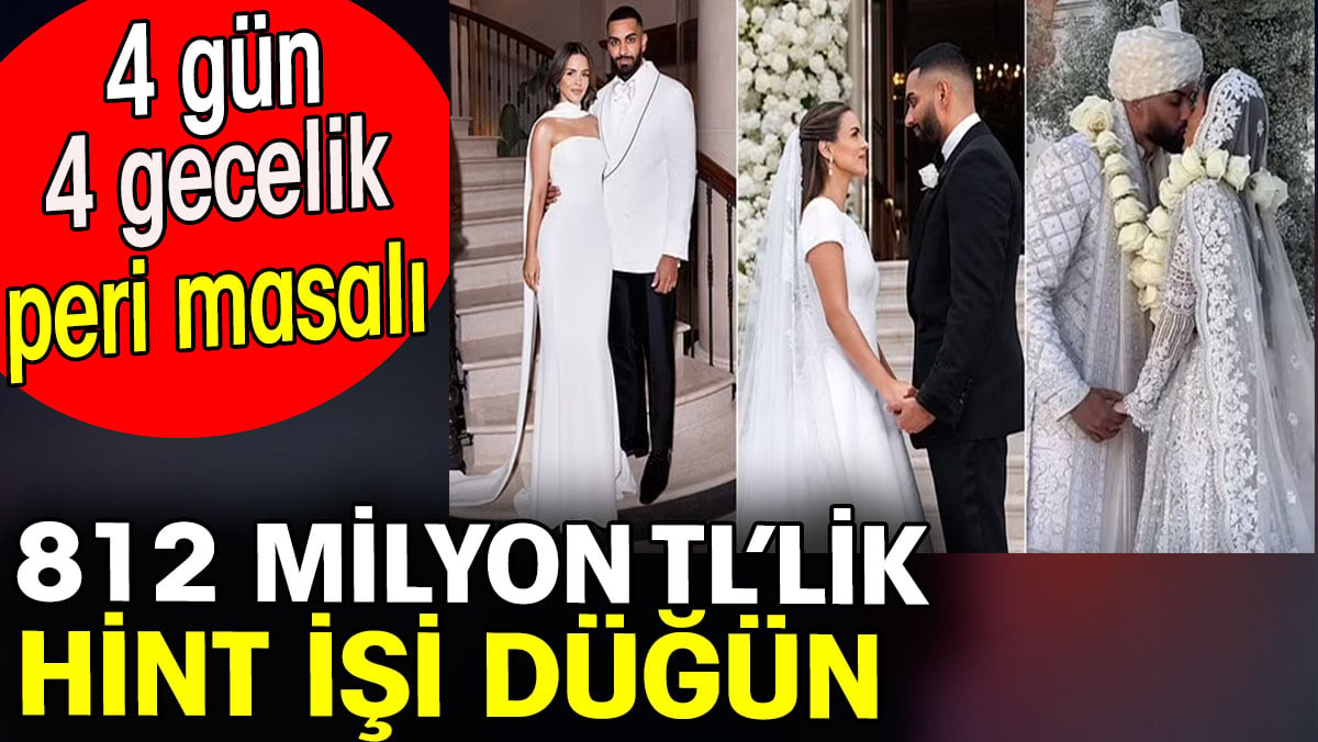 812 milyon TL’lik Hint işi düğün! 4 gün 4 gecelik peri masalı