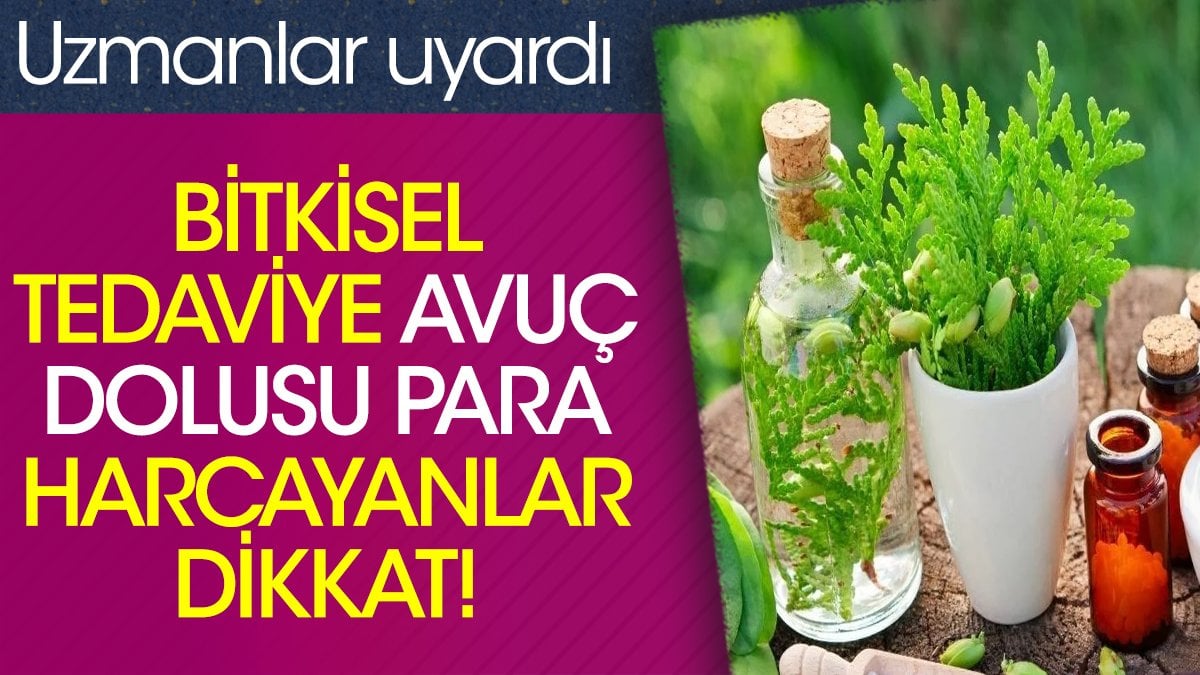 Bitkisel tedaviye avuç dolusu para harcayanlar dikkat! Uzmanlar uyardı