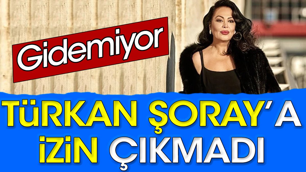 Türkan Şoray’a izin çıkmadı. Gidemiyor