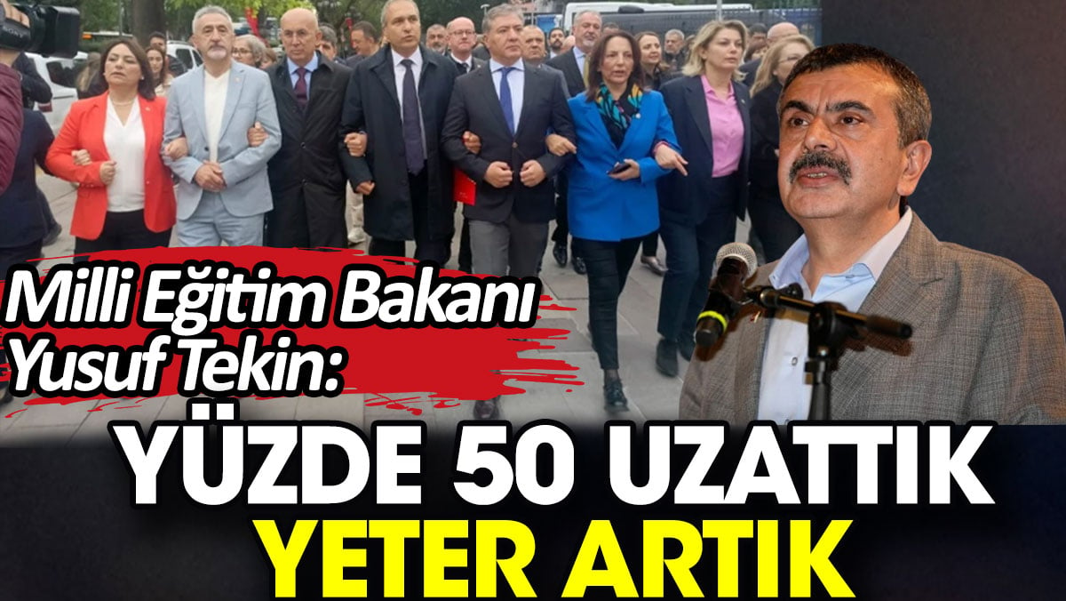 Milli Eğitim Bakanı Yusuf Tekin: Yüzde 50 uzattık yeter artık