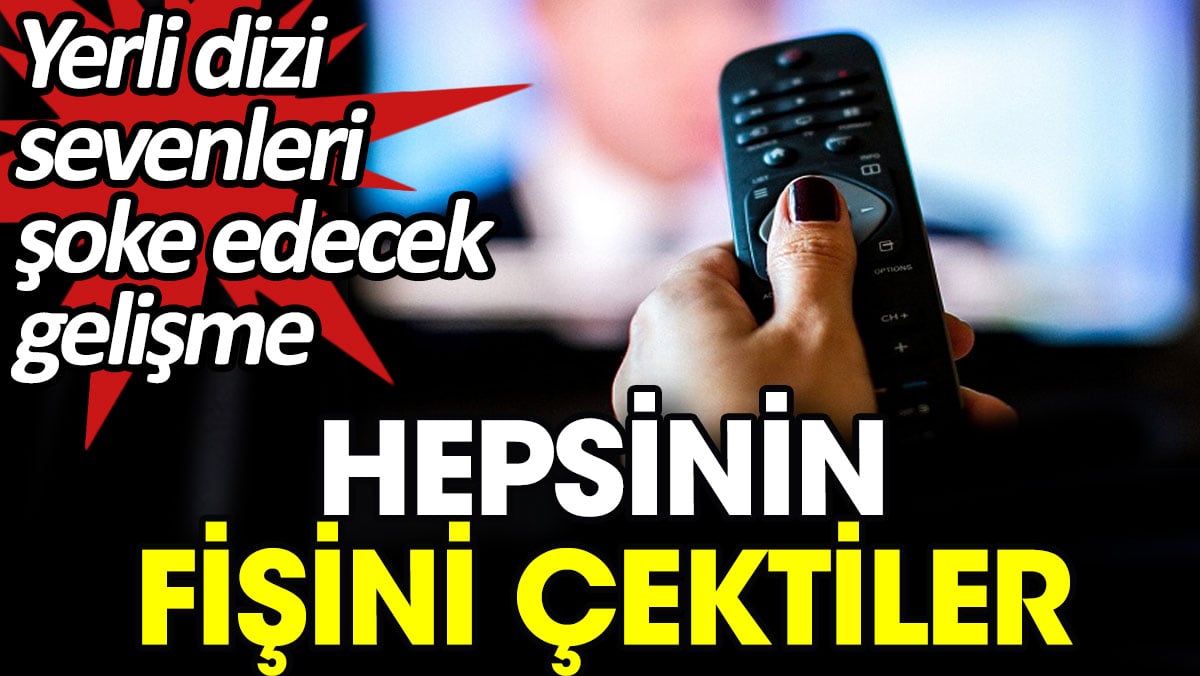 Hepsinin fişini çektiler. Yerli dizi sevenleri şoke edecek gelişme