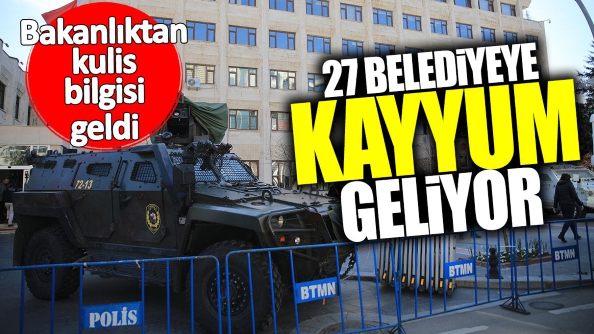 Bakanlıktan kulis bilgisi geldi! 27 belediyeye kayyum geliyor