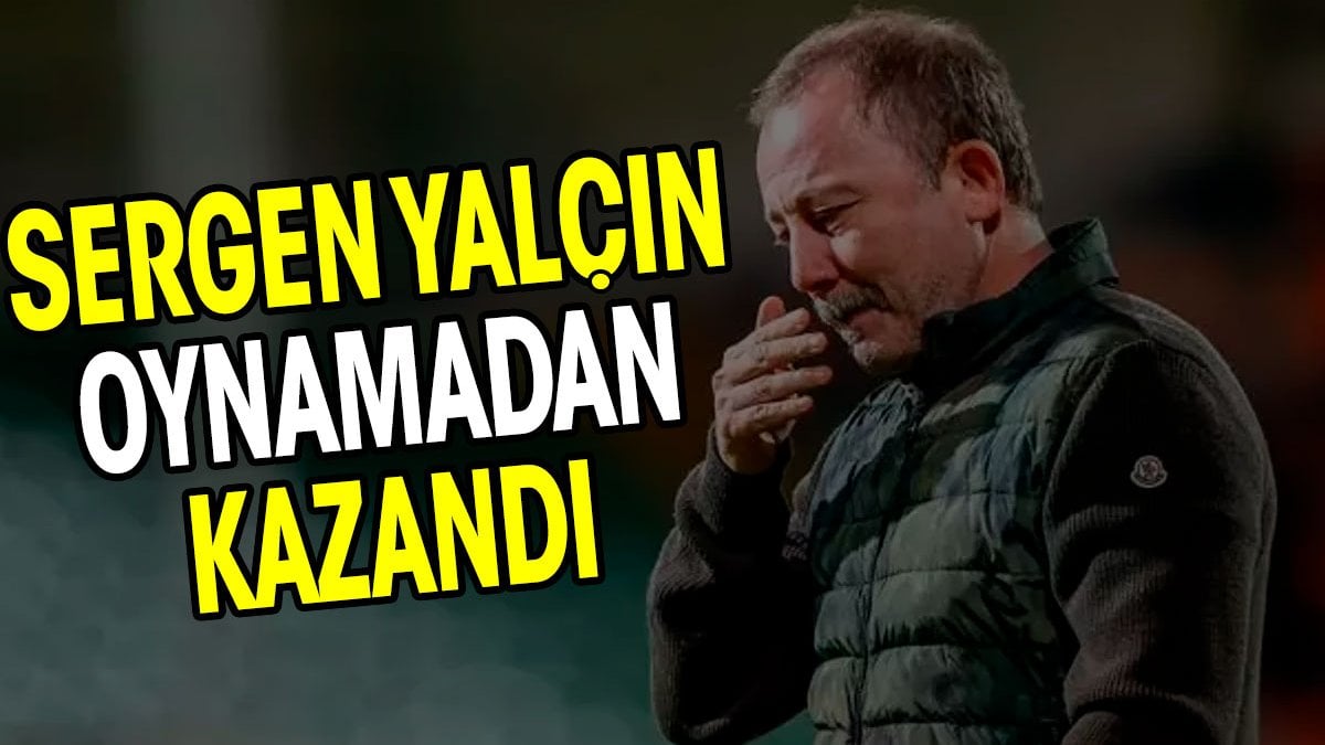 Sergen Yalçın oynamadan kazandı