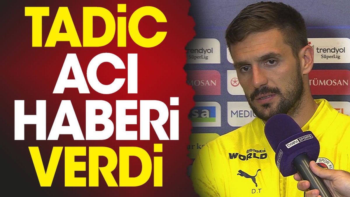 Tadic itiraf etti. Fenerbahçeliler kahroldu