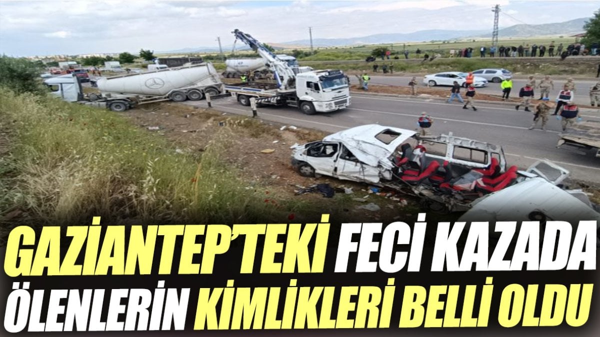 Gaziantep’teki feci kazada ölenlerin kimlikleri belli oldu