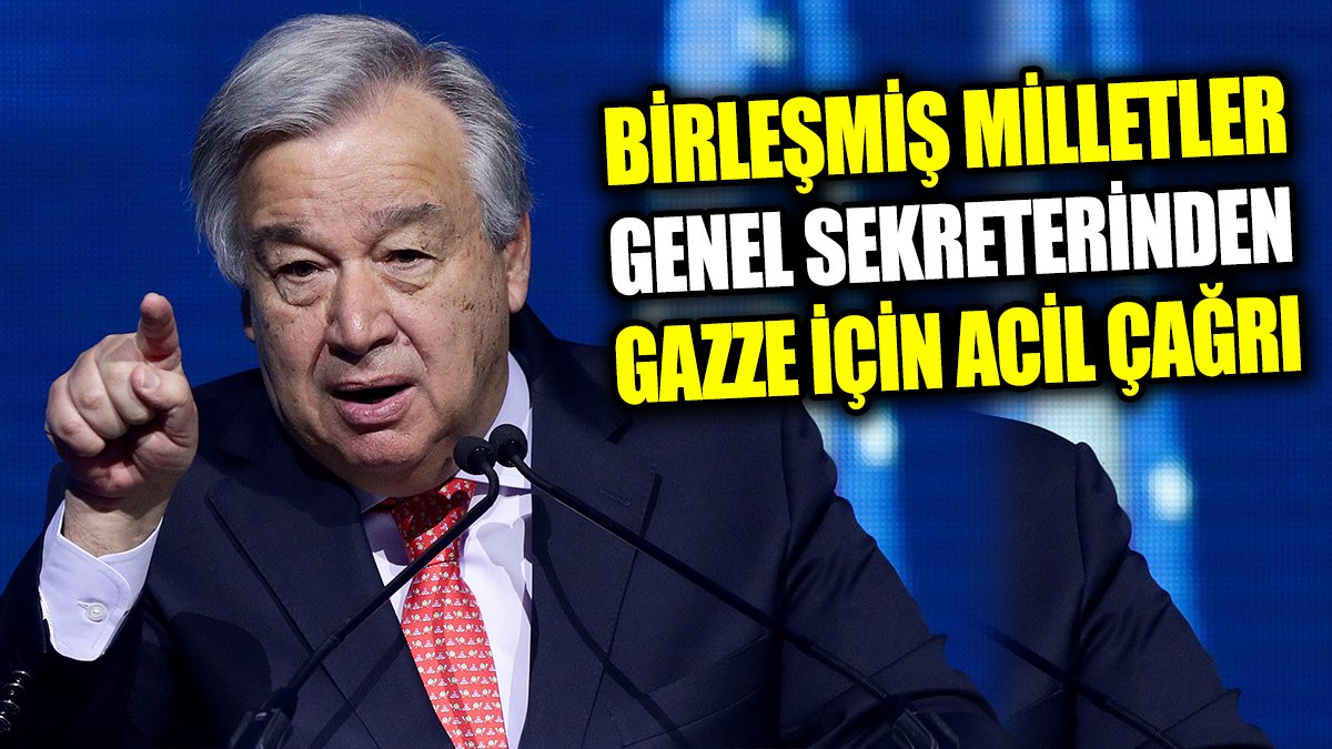 BM Genel Sekreteri Guterres’ten Gazze için acil çağrı