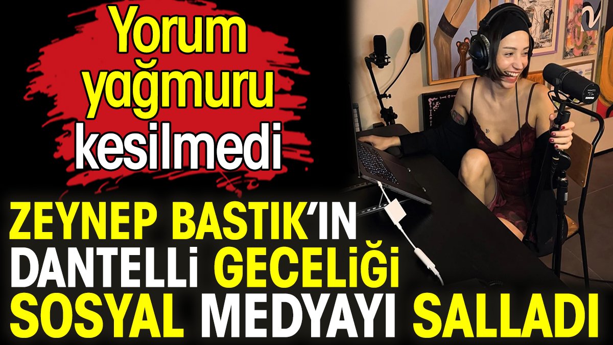 Zeynep Bastık’ın dantelli geceliği sosyal medyayı salladı. Yorum yağmuru kesilmedi