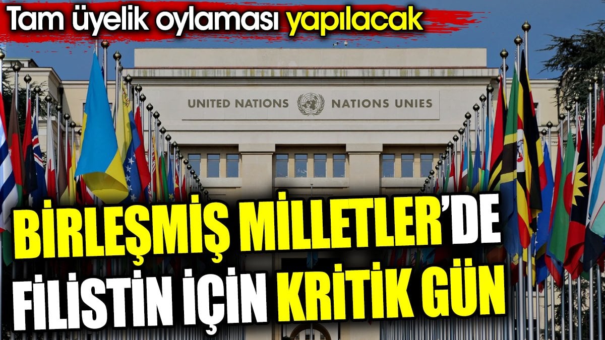 Birleşmiş Milletler’de Filistin için kritik gün. Tam üyelik oylaması yapılacak