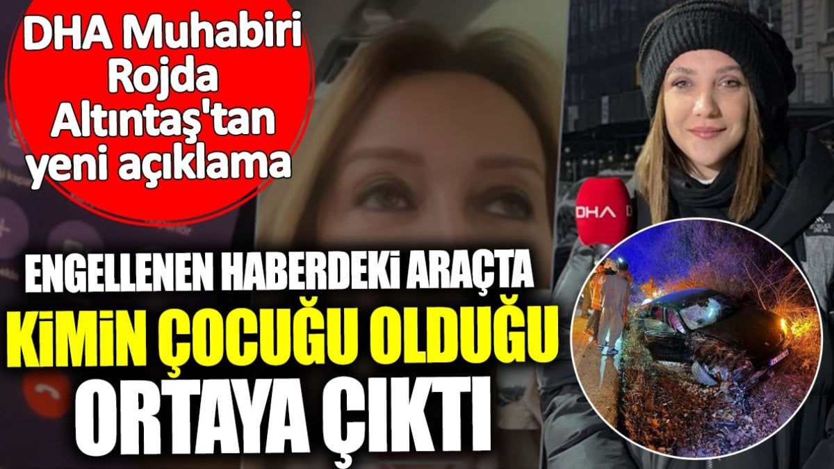 Engellenen haberdeki araçta kimin çocuğu olduğu ortaya çıktı. DHA muhabiri Rojda Altıntaş'tan yeni açıklama