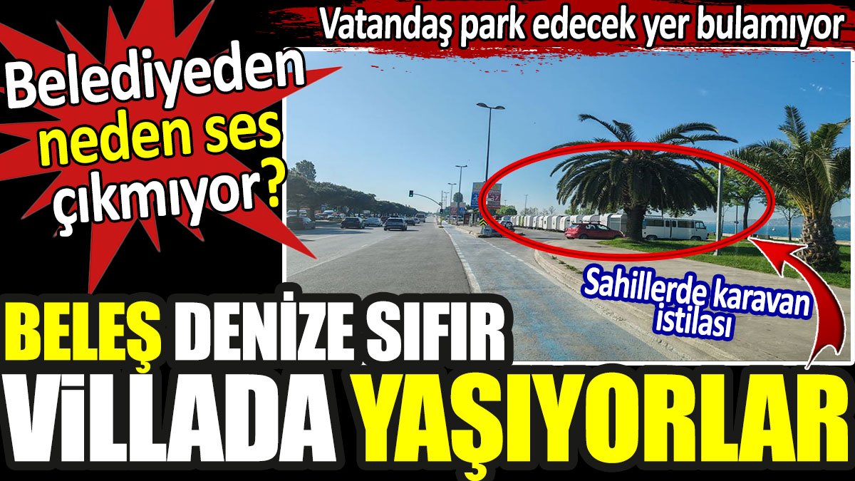 Beleş denize sıfır villada yaşıyorlar. Sahillerde karavan istilası