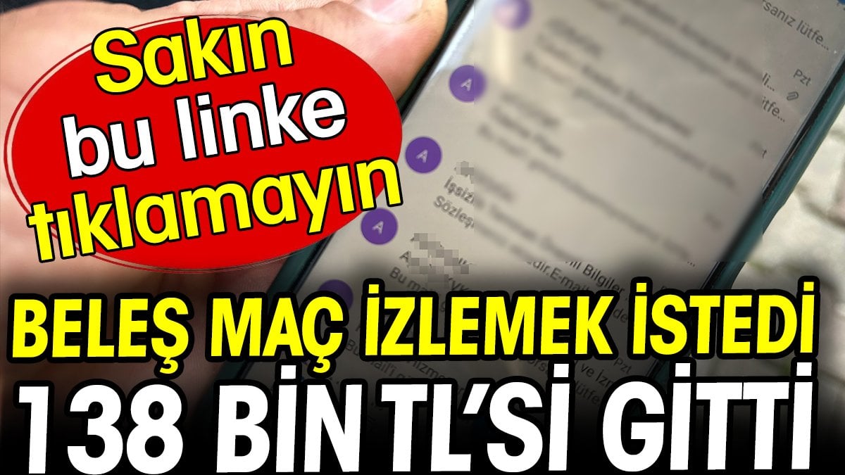 Beleş maç izlemek istedi 138 bin TL'si gitti. Sakın bu linke tıklamayın