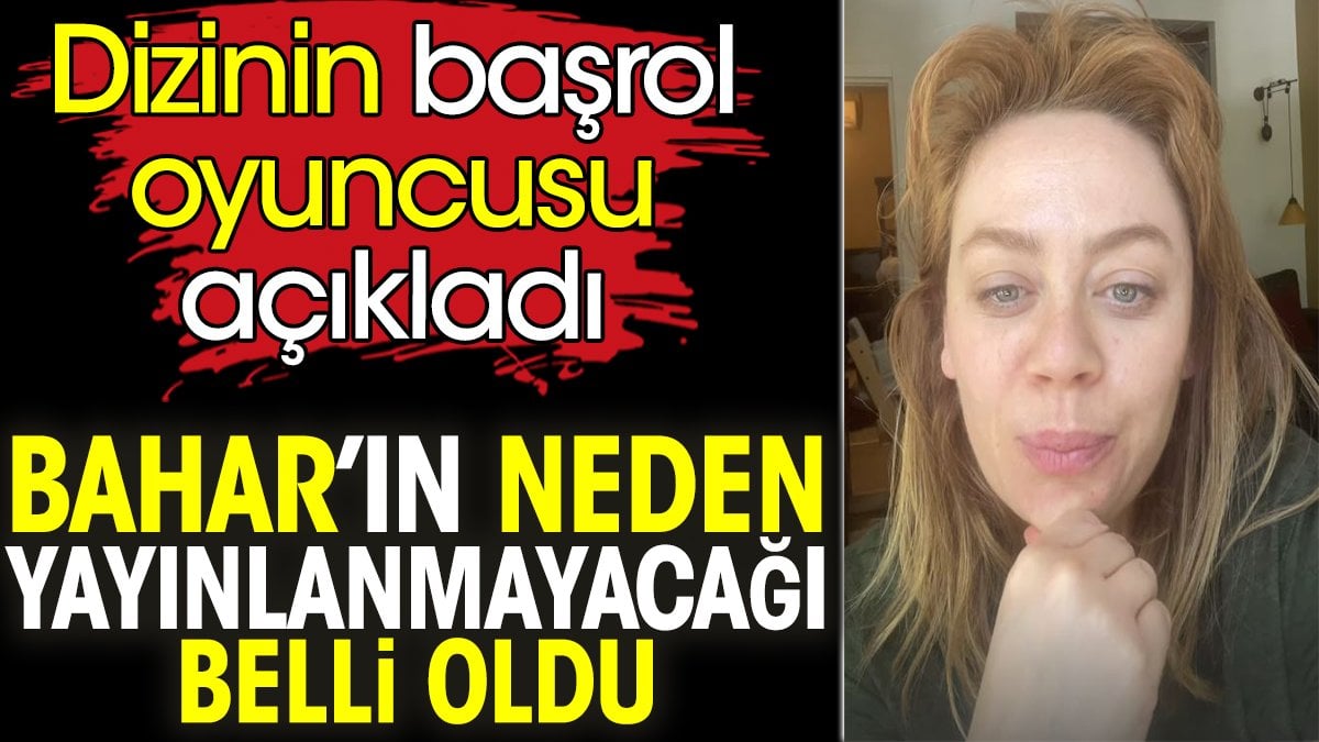 Bahar’ın neden yayınlanmayacağı belli oldu. Başrol oyuncusu Demet Evgar açıkladı