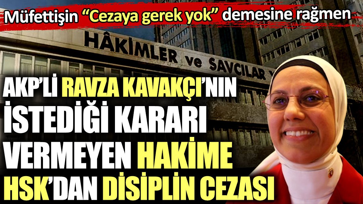 AKP’li Ravza Kavakçı’nın istediği kararı vermeyen hakime HSK’dan disiplin cezası