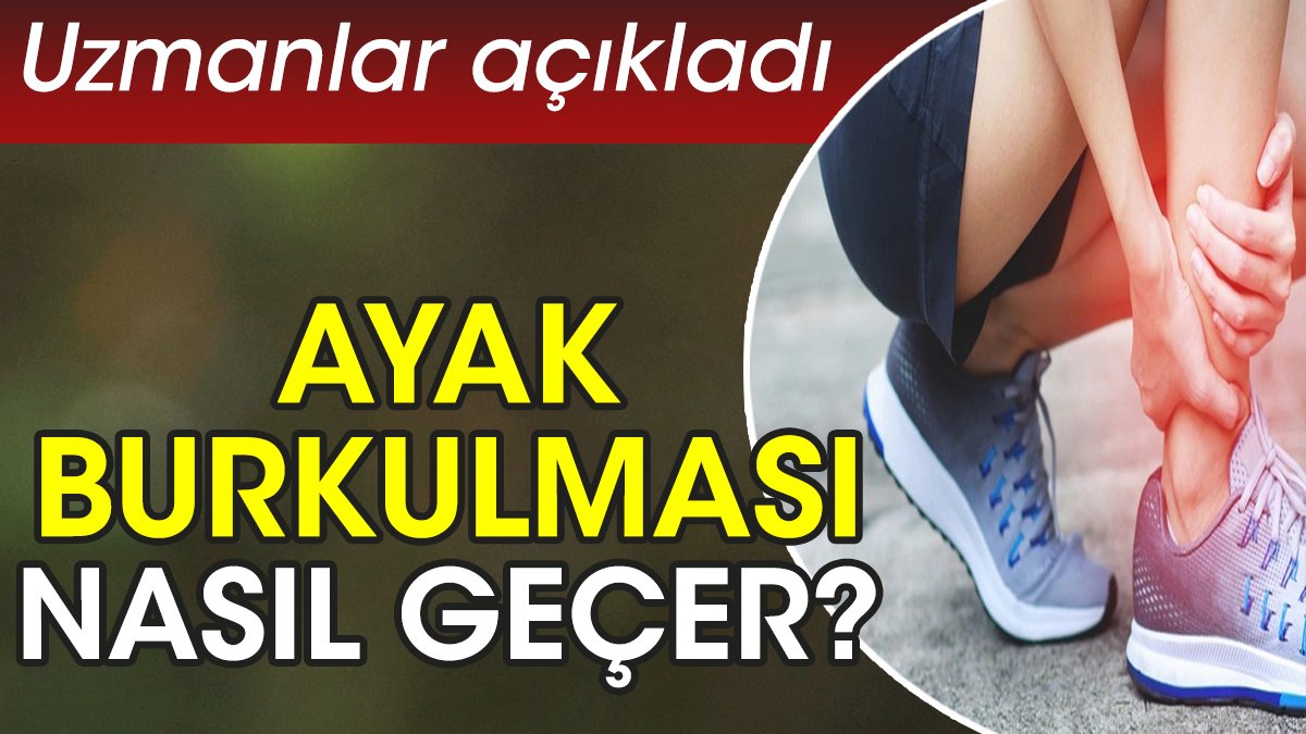 Ayak burkulması nasıl geçer? Uzmanlar açıkladı