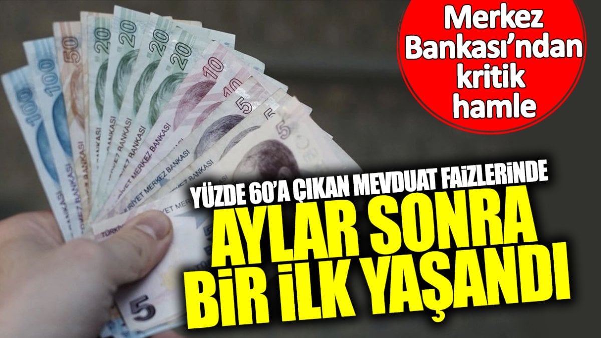 Merkez Bankası’ndan kritik hamle! Yüzde 60’a çıkan mevduat faizinde aylar sonra bir ilk yaşandı