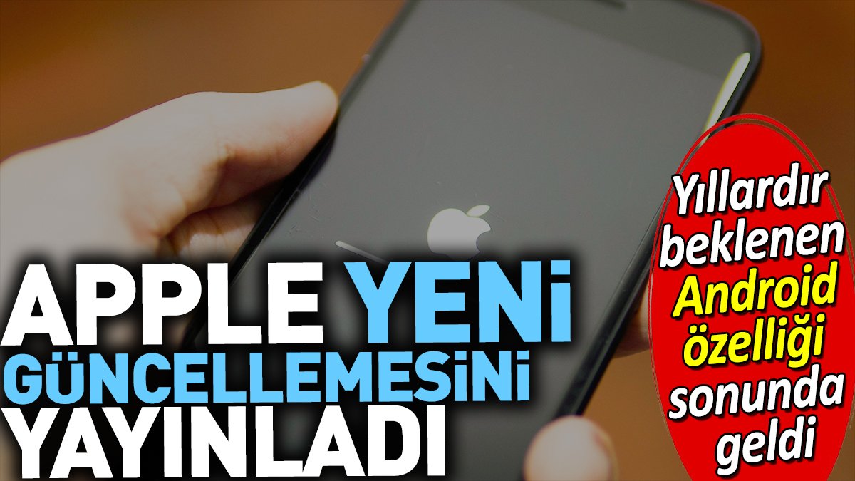 Apple yeni iPhone güncellemesini yayınladı. Yıllardır beklenen Android özelliği sonunda geldi