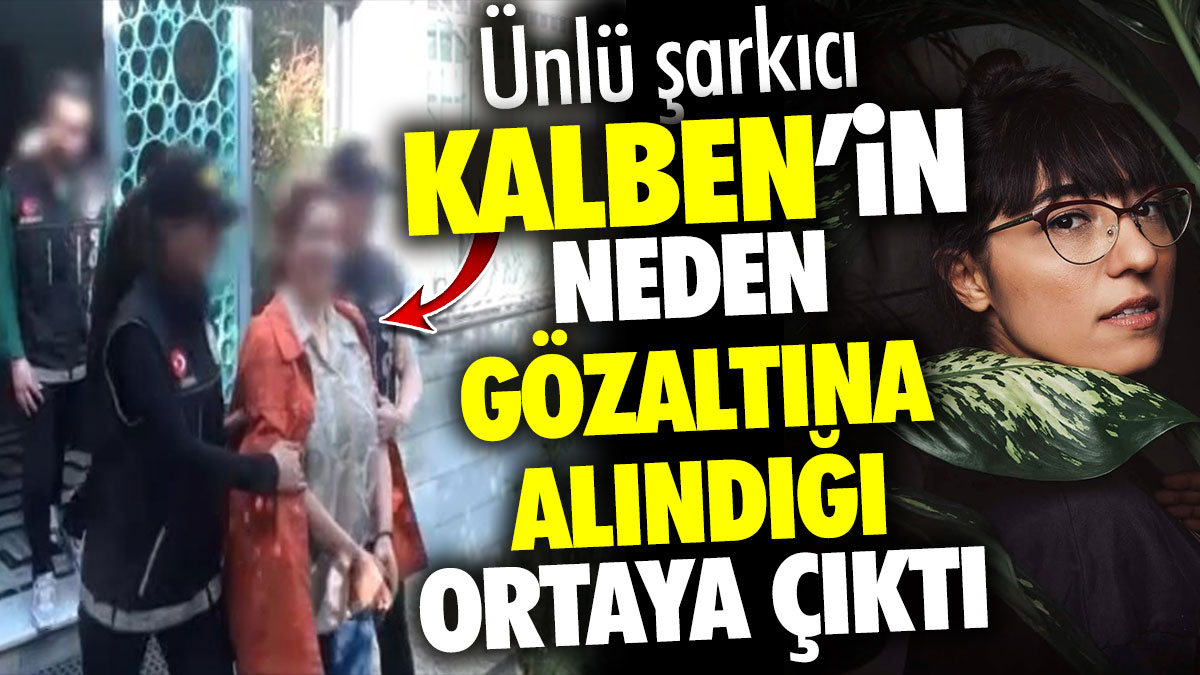 Kalben'in neden gözaltına alındığı ortaya çıktı