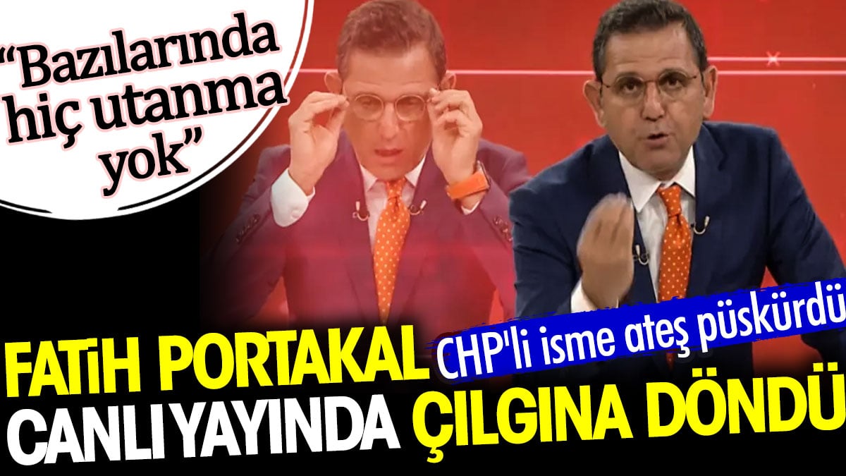 Fatih Portakal canlı yayında çılgına döndü. CHP'li isme ateş püskürdü. Bazılarında hiç utanma yok