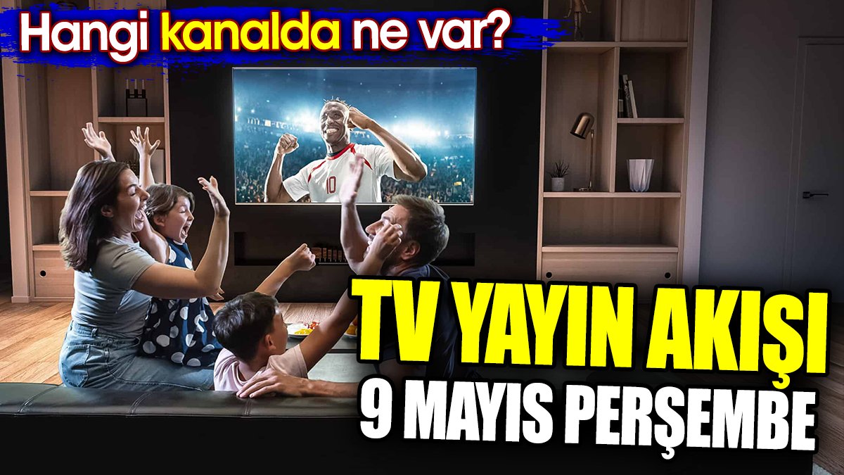 TV Yayın akışı 9 Mayıs Perşembe. Hangi kanalda ne var?