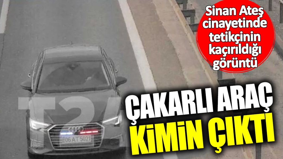 Sinan Ateş cinayetinde tetikçinin kaçırıldığı görüntü! Çakarlı Audi marka araç kimin çıktı