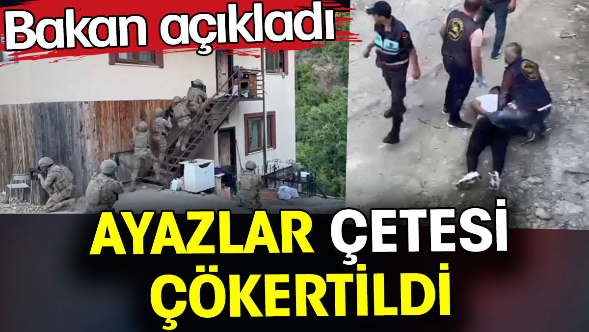 Ayazlar çetesi çökertildi. Bakan açıkladı