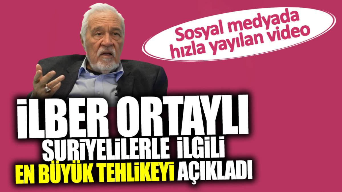 İlber Ortaylı Suriyelilerle ilgili en büyük tehlikeyi açıkladı