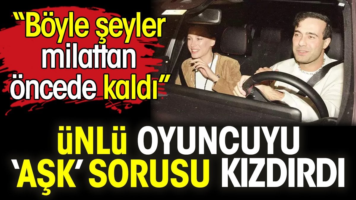 Serenay Sarıkaya'yı ‘aşk’ sorusu kızdırdı. 'Böyle şeyler milattan öncede kaldı'