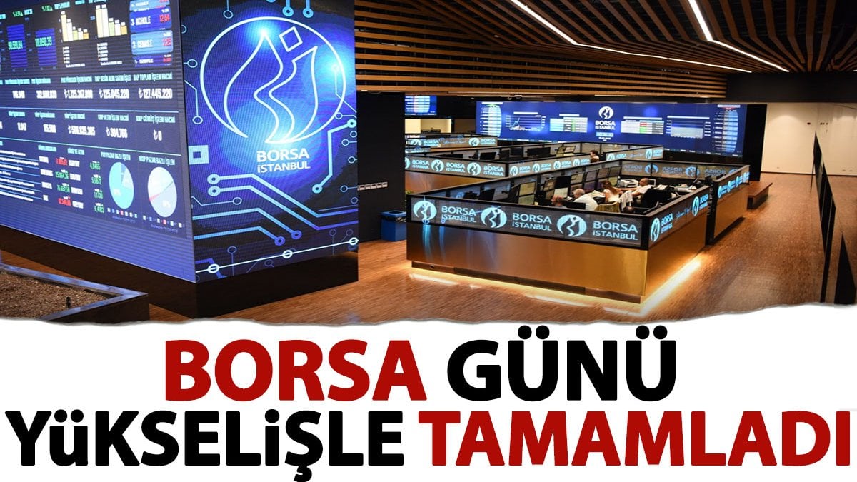 Borsa günü yükselişle tamamladı