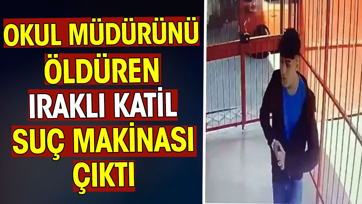 Okul müdürünü öldüren Iraklı katil suç makinası çıktı