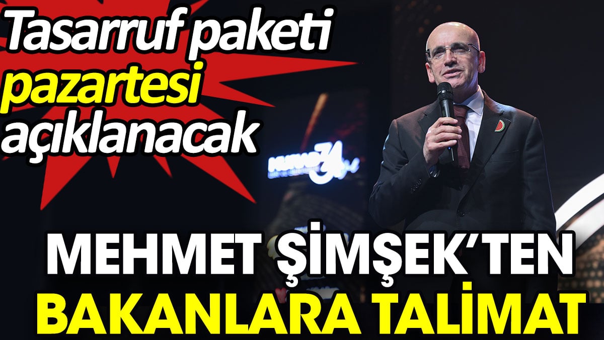 Mehmet Şimşek’ten bakanlara talimat. Tasarruf paketi pazartesi açıklanacak