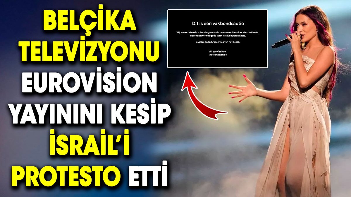 Belçika televizyonu Eurovision yayınını kesip İsrail’i protesto etti