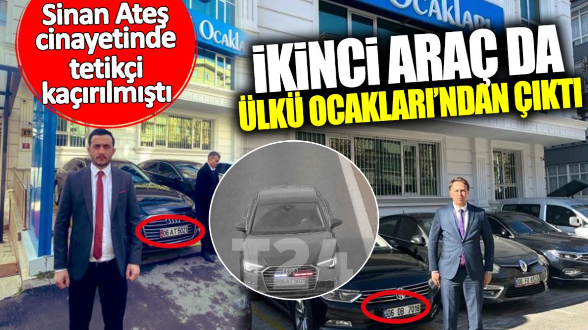 Sinan Ateş cinayetinde tetikçinin kaçırıldığı ikinci araç da Ülkü Ocakları’ndan çıktı