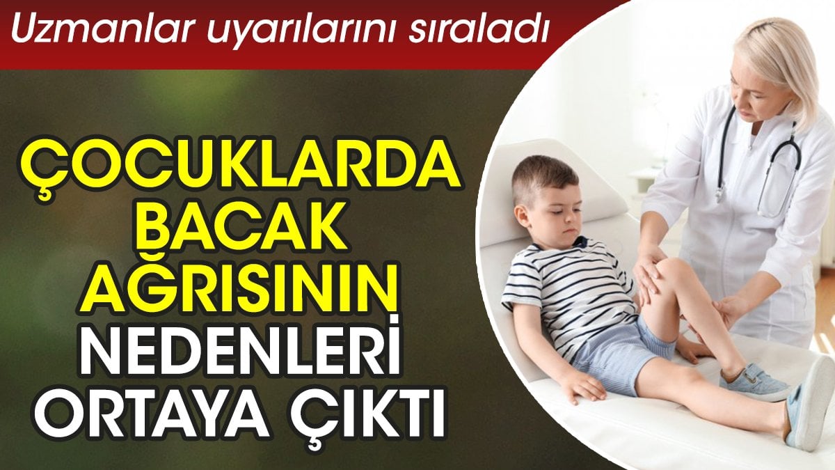 Çocuklarda bacak ağrısının nedenleri ortaya çıktı. Uzmanlar uyarılarını sıraladı