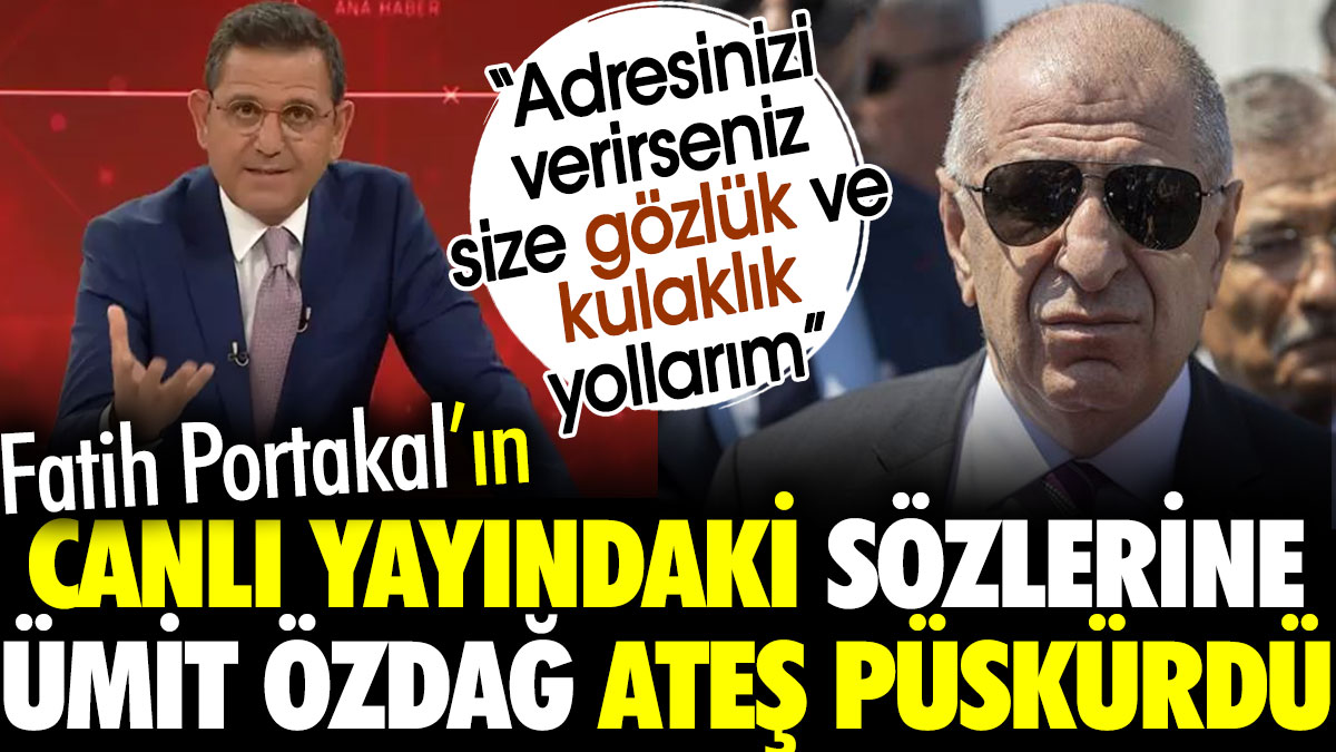 Fatih Portakal'ın canlı yayındaki sözlerine Ümit Özdağ ateş püskürdü: Adresinizi verirseniz size gözlük ve kulaklık yollarım