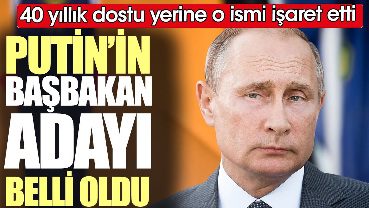 Putin’in başbakan adayı belli oldu. 40 yıllık dostu yerine o ismi işaret etti