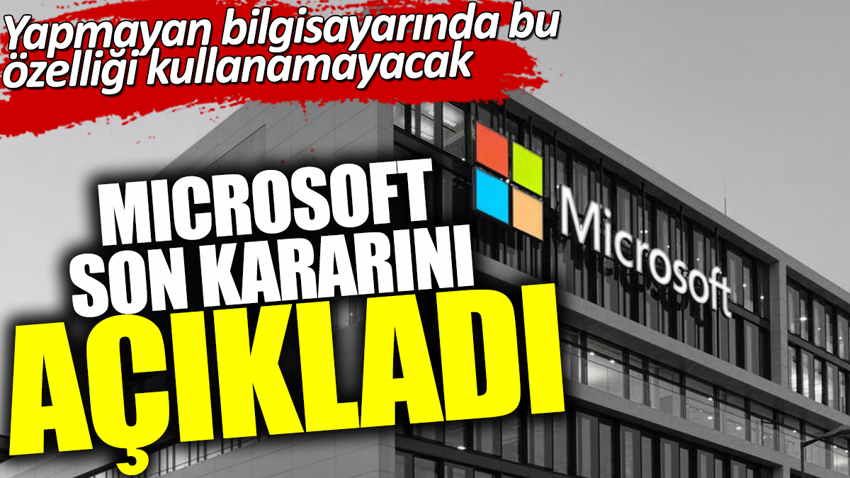 Microsoft son kararını açıkladı. Yapmayan bilgisayarında bu özelliği kullanamayacak